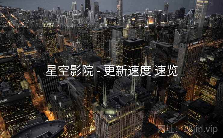 星空影院 - 更新速度 速览