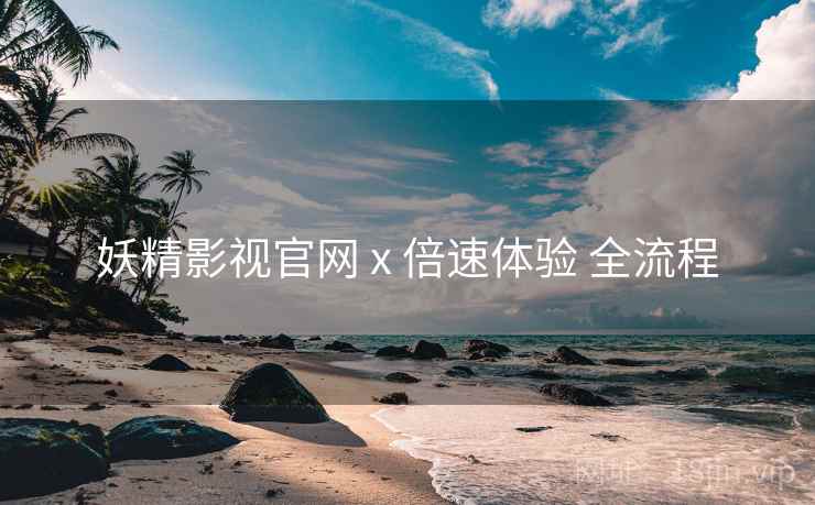 妖精影视官网 x 倍速体验 全流程