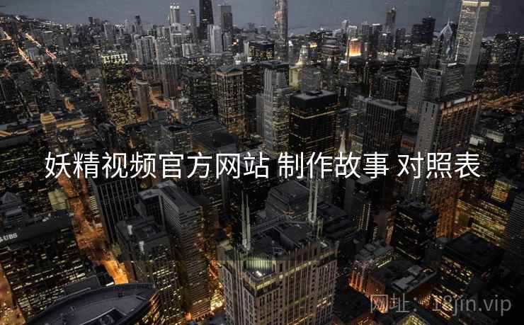 妖精视频官方网站 制作故事 对照表