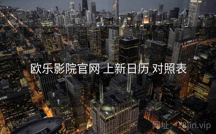 欧乐影院官网 上新日历 对照表