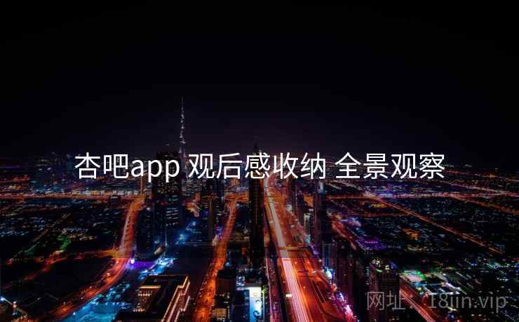 杏吧app 观后感收纳 全景观察