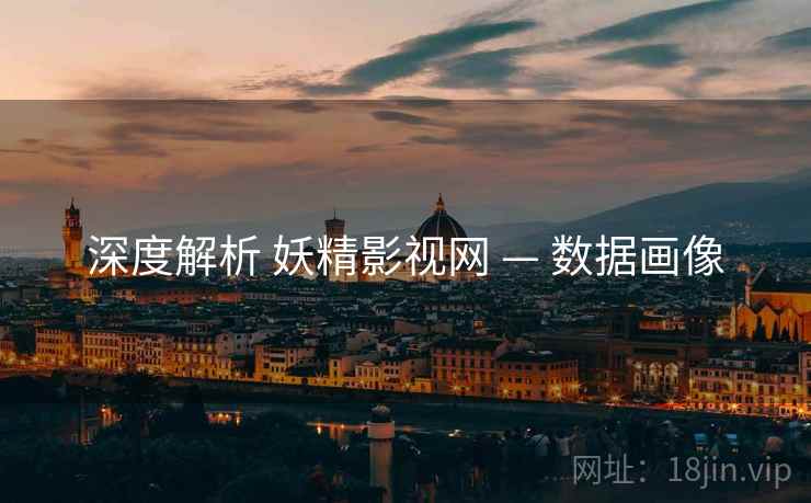 深度解析 妖精影视网 — 数据画像