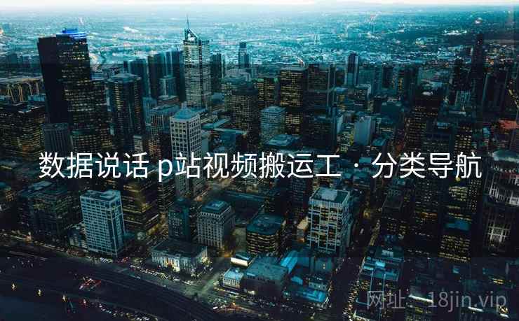 数据说话 p站视频搬运工 · 分类导航
