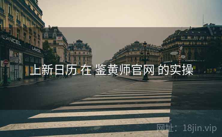 上新日历 在 鉴黄师官网 的实操