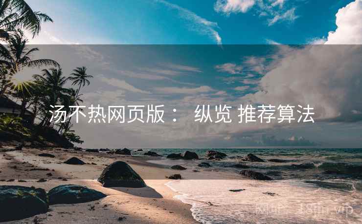 汤不热网页版 ： 纵览 推荐算法