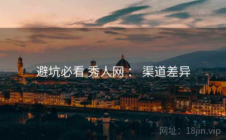 避坑必看 秀人网 ： 渠道差异  第1张
