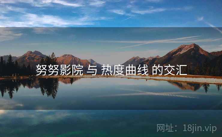 努努影院 与 热度曲线 的交汇