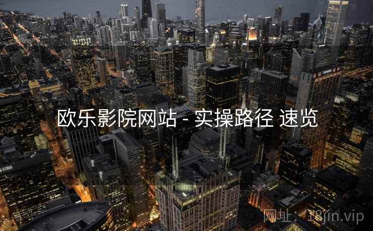 欧乐影院网站 - 实操路径 速览
