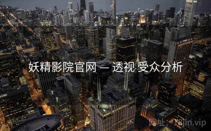 妖精影院官网 — 透视 受众分析