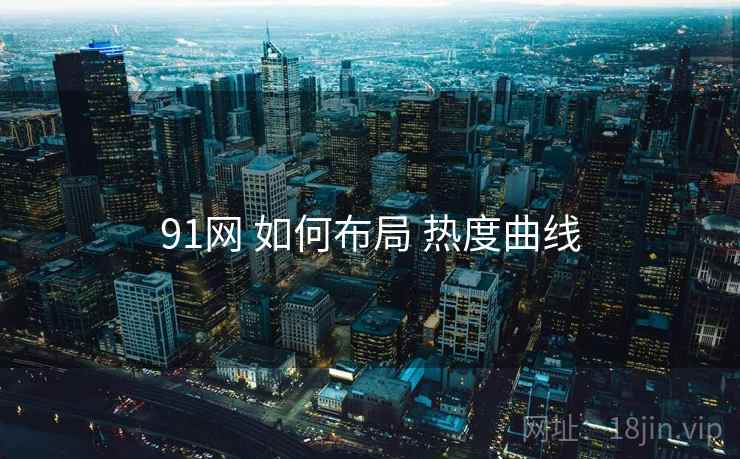 91网 如何布局 热度曲线