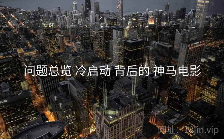 问题总览 冷启动 背后的 神马电影  第2张